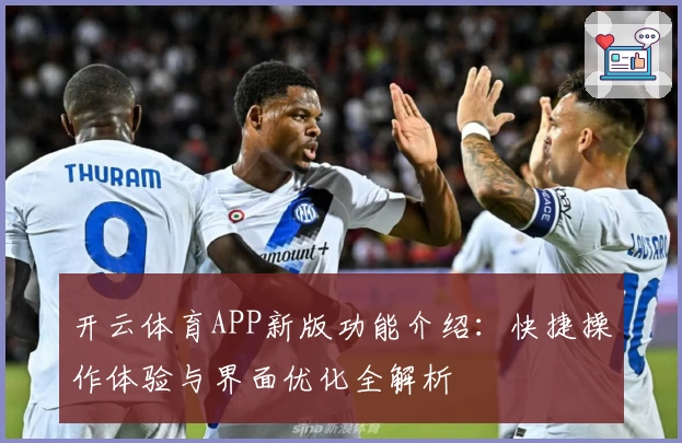 开云体育APP新版功能介绍：快捷操作体验与界面优化全解析