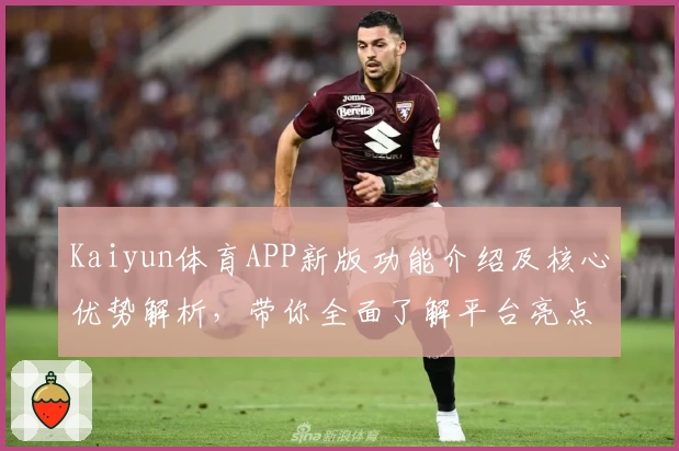 Kaiyun体育APP新版功能介绍及核心优势解析，带你全面了解平台亮点与使用体验