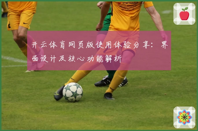 开云体育网页版使用体验分享：界面设计及核心功能解析