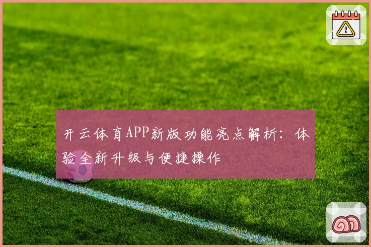 开云体育APP新版功能亮点解析：体验全新升级与便捷操作